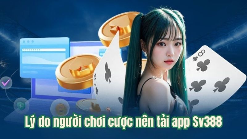 Lý do người chơi cược nên tải app Sv388