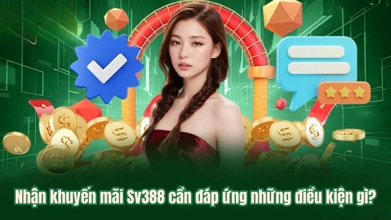 Nhận khuyến mãi Sv388 cần đáp ứng điều kiện những gì?
